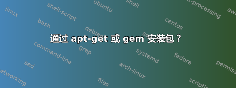 通过 apt-get 或 gem 安装包？