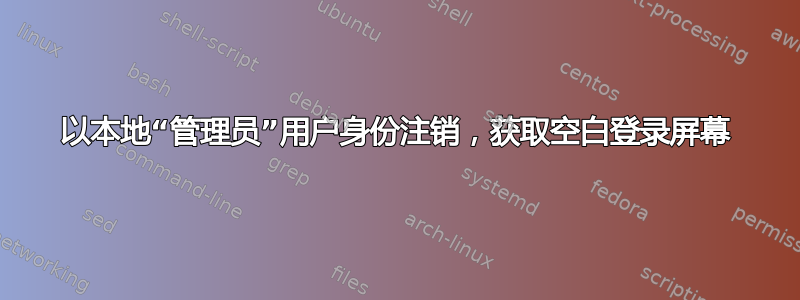 以本地“管理员”用户身份注销，获取空白登录屏幕