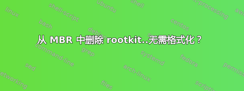 从 MBR 中删除 rootkit..无需格式化？