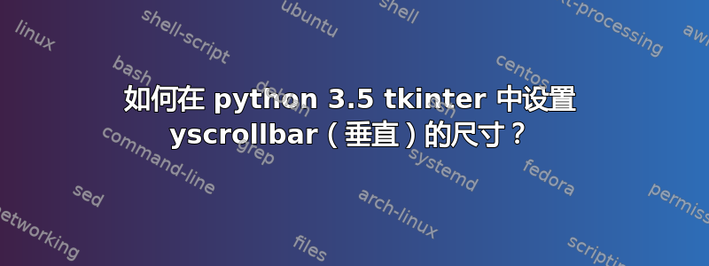 如何在 python 3.5 tkinter 中设置 yscrollbar（垂直）的尺寸？