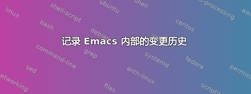 记录 Emacs 内部的变更历史