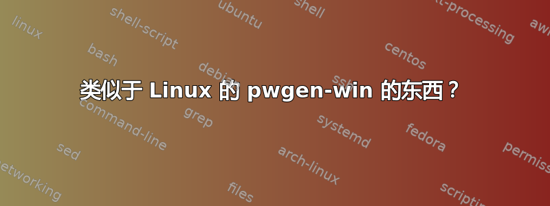 类似于 Linux 的 pwgen-win 的东西？