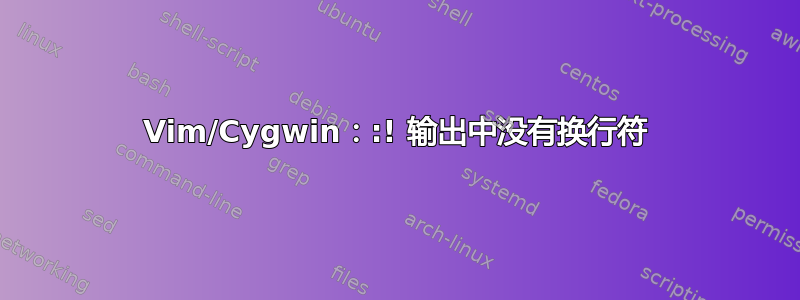 Vim/Cygwin：:! 输出中没有换行符