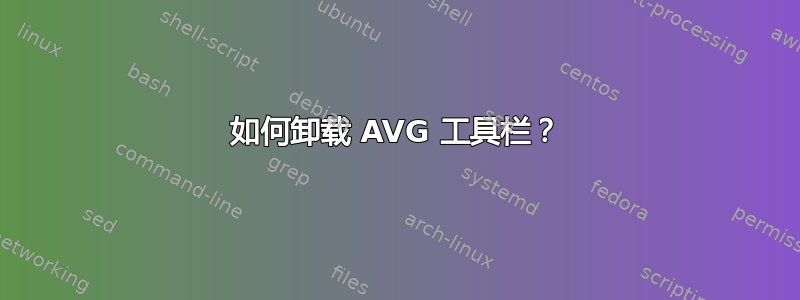 如何卸载 AVG 工具栏？