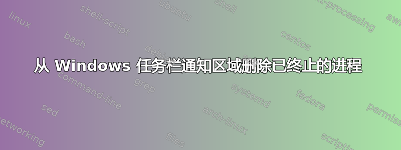 从 Windows 任务栏通知区域删除已终止的进程