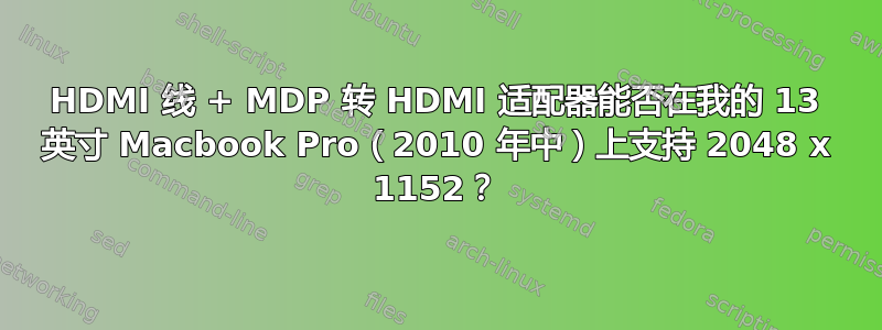 HDMI 线 + MDP 转 HDMI 适配器能否在我的 13 英寸 Macbook Pro（2010 年中）上支持 2048 x 1152？