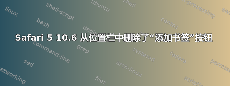 Safari 5 10.6 从位置栏中删除了“添加书签”按钮