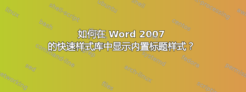 如何在 Word 2007 的快速样式库中显示内置标题样式？