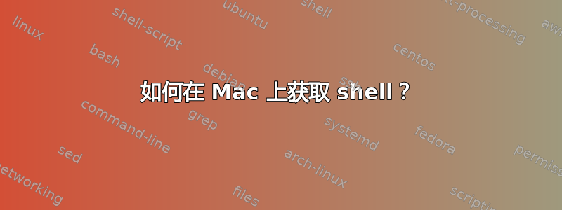 如何在 Mac 上获取 shell？