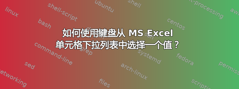 如何使用键盘从 MS Excel 单元格下拉列表中选择一个值？