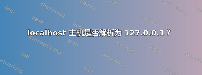 localhost 主机是否解析为 127.0.0.1？