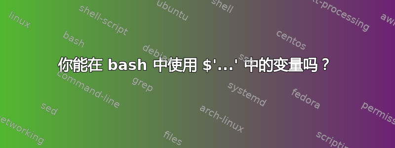 你能在 bash 中使用 $'...' 中的变量吗？