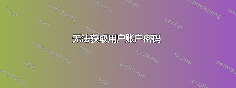 无法获取用户账户密码