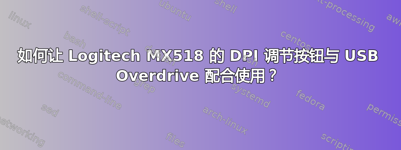 如何让 Logitech MX518 的 DPI 调节按钮与 USB Overdrive 配合使用？