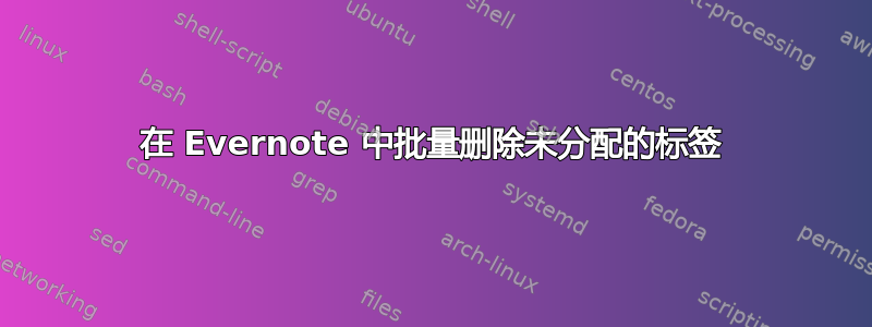 在 Evernote 中批量删除未分配的标签