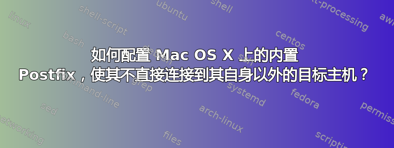 如何配置 Mac OS X 上的内置 Postfix，使其不直接连接到其自身以外的目标主机？