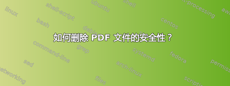 如何删除 PDF 文件的安全性？