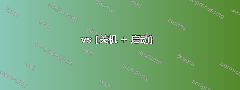 vs [关机 + 启动] 