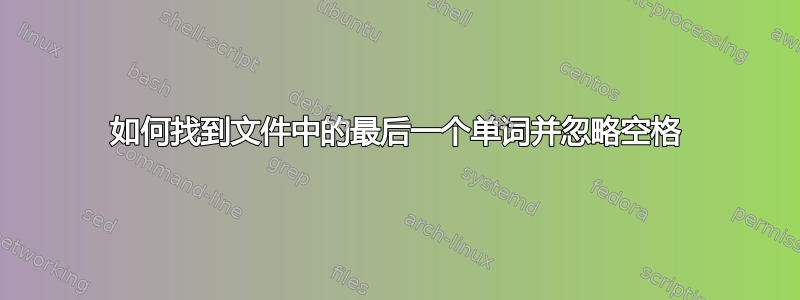 如何找到文件中的最后一个单词并忽略空格