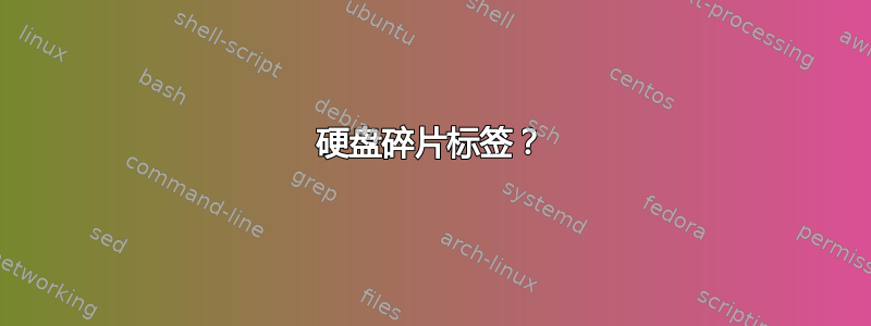 硬盘碎片标签？