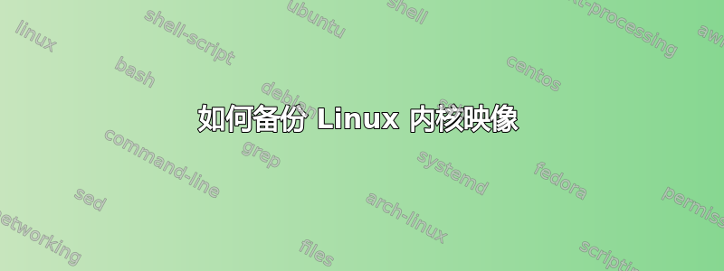 如何备份 Linux 内核映像