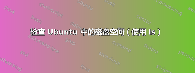 检查 Ubuntu 中的磁盘空间（使用 ls）