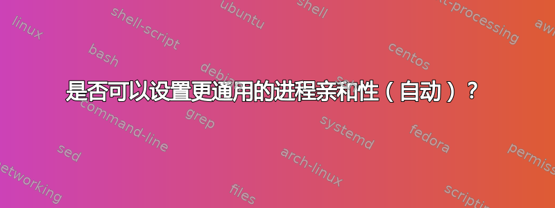 是否可以设置更通用的进程亲和性（自动）？