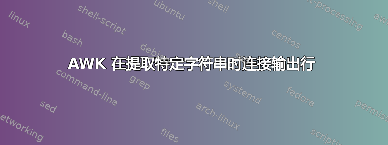 AWK 在提取特定字符串时连接输出行