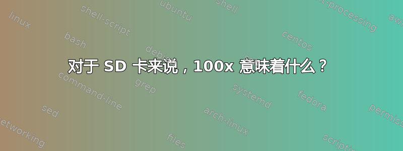 对于 SD 卡来说，100x 意味着什么？