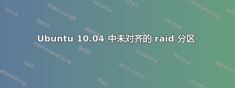 Ubuntu 10.04 中未对齐的 raid 分区