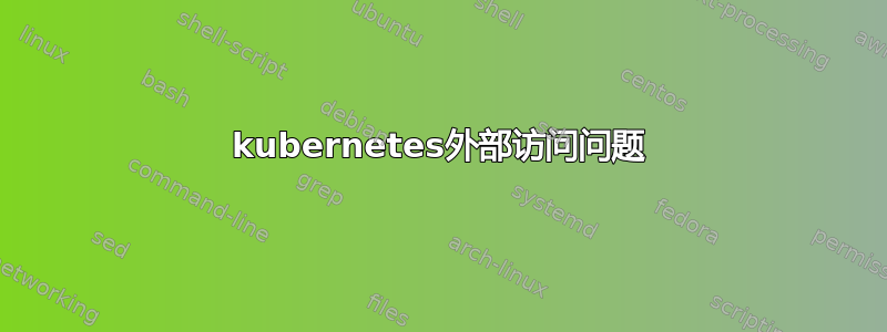 kubernetes外部访问问题