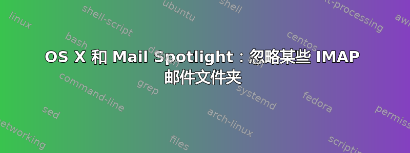 OS X 和 Mail Spotlight：忽略某些 IMAP 邮件文件夹