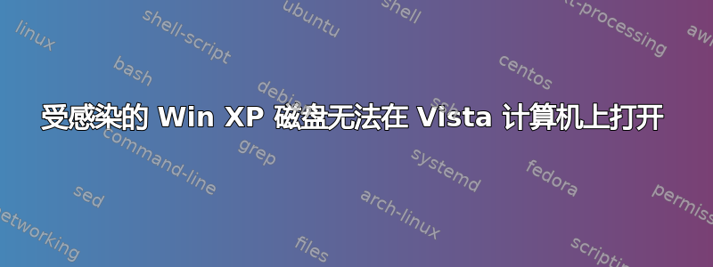 受感染的 Win XP 磁盘无法在 Vista 计算机上打开