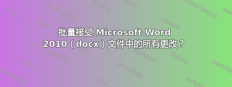 批量接受 Microsoft Word 2010（docx）文件中的所有更改？