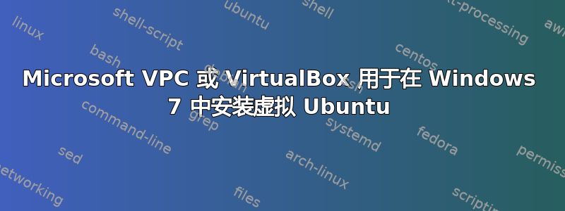 Microsoft VPC 或 VirtualBox 用于在 Windows 7 中安装虚拟 Ubuntu