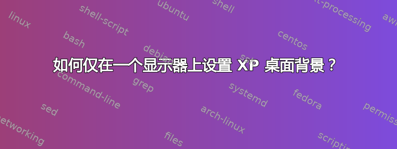 如何仅在一个显示器上设置 XP 桌面背景？