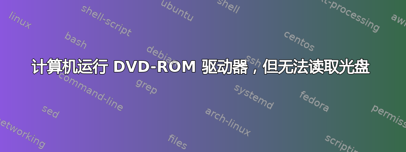 计算机运行 DVD-ROM 驱动器，但无法读取光盘