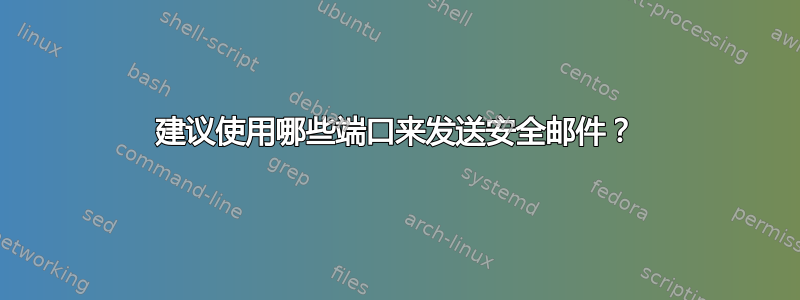 建议使用哪些端口来发送安全邮件？