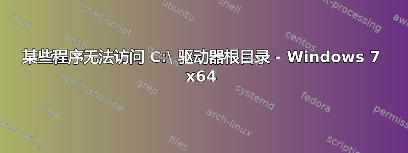 某些程序无法访问 C:\ 驱动器根目录 - Windows 7 x64