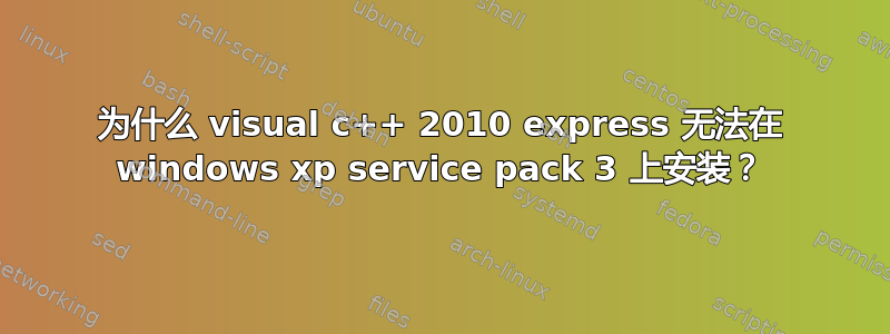 为什么 visual c++ 2010 express 无法在 windows xp service pack 3 上安装？