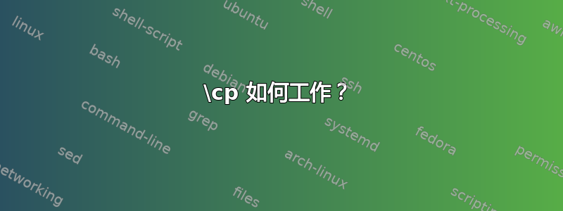 \cp 如何工作？