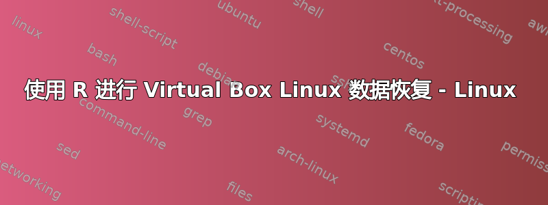 使用 R 进行 Virtual Box Linux 数据恢复 - Linux