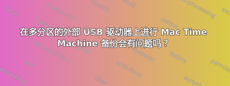 在多分区的外部 USB 驱动器上进行 Mac Time Machine 备份会有问题吗？