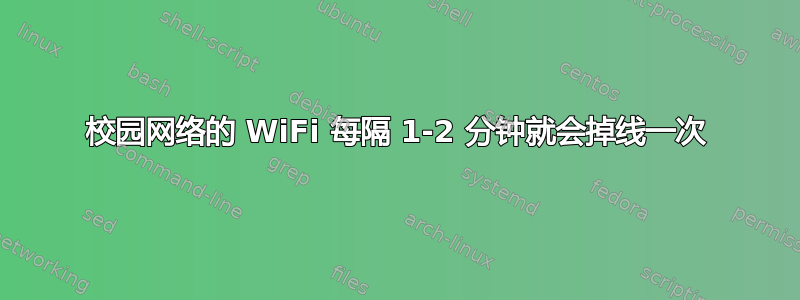 校园网络的 WiFi 每隔 1-2 分钟就会掉线一次