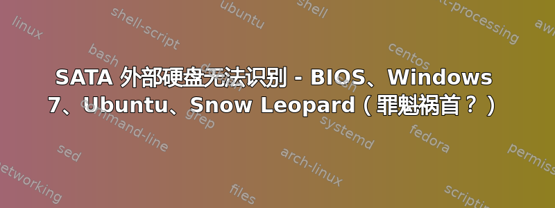 SATA 外部硬盘无法识别 - BIOS、Windows 7、Ubuntu、Snow Leopard（罪魁祸首？）