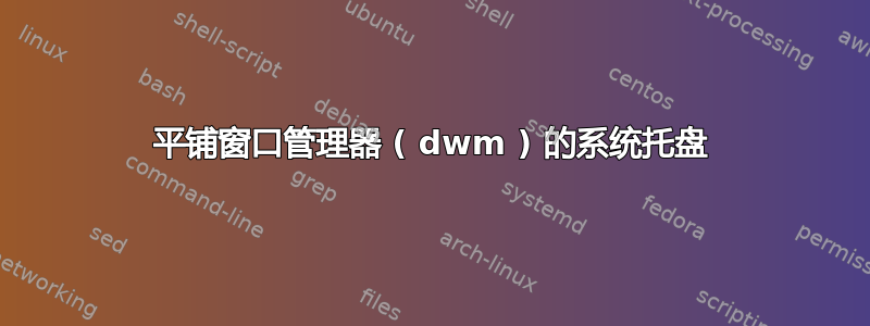 平铺窗口管理器 ( dwm ) 的系统托盘