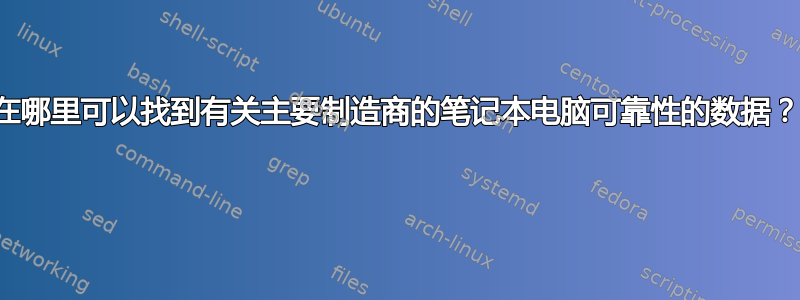 在哪里可以找到有关主要制造商的笔记本电脑可靠性的数据？ 