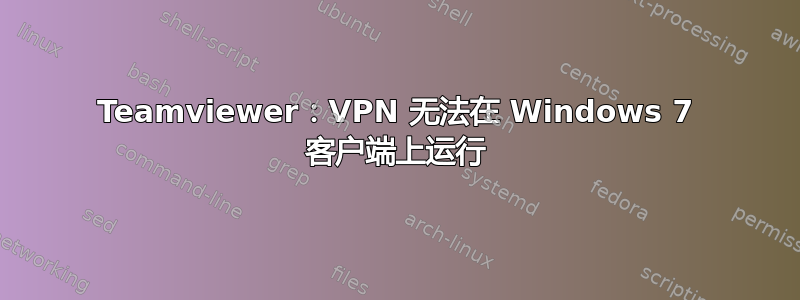 Teamviewer：VPN 无法在 Windows 7 客户端上运行