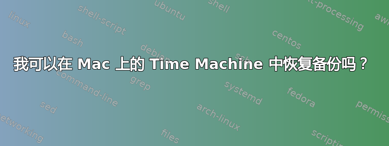 我可以在 Mac 上的 Time Machine 中恢复备份吗？