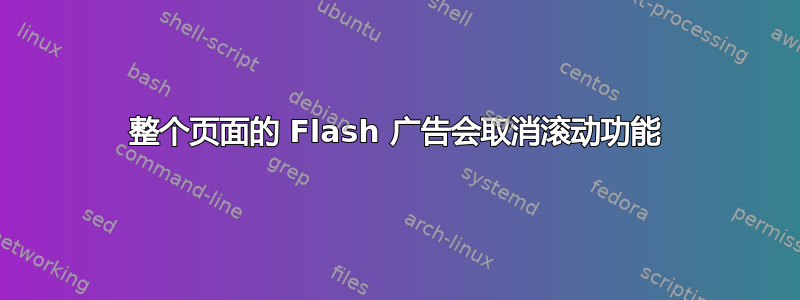 整个页面的 Flash 广告会取消滚动功能